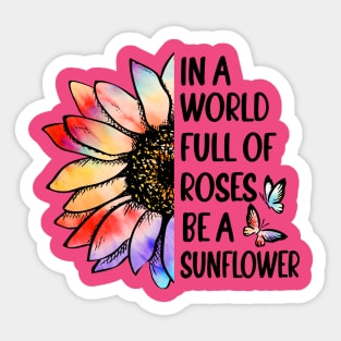 In A World Full of Roses Be a Sunflower Sticker